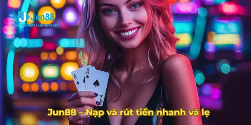Nạp rút tiền tại jun 88 không lo lắng